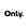 Only
